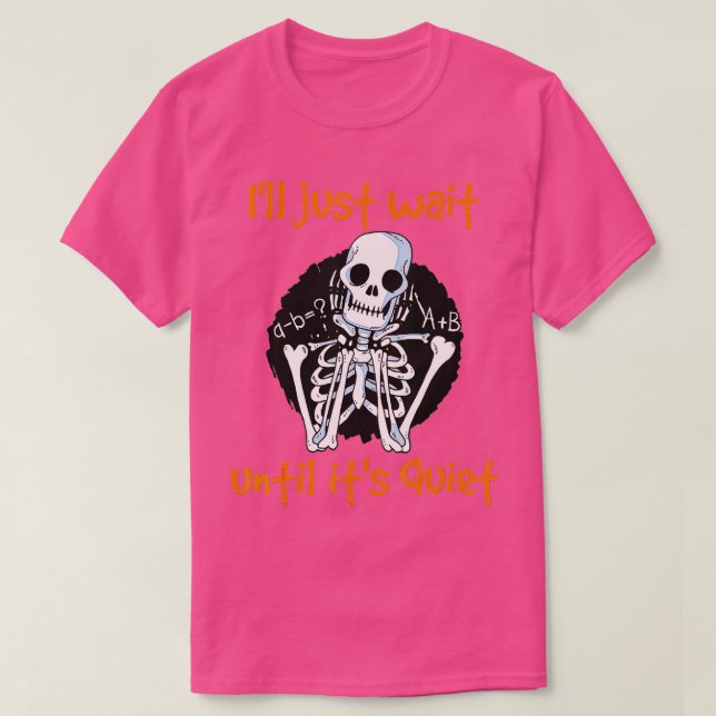 I'll Just Wait Until It's Quiet Funny Skeleton Tea T-Shirt (Design Front)