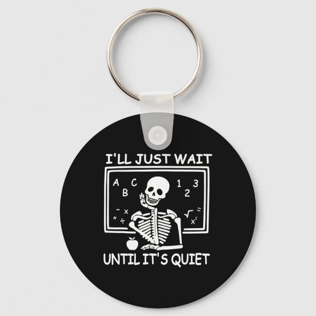 I'll Just Wait Until It's Quiet Halloween Teacher  Key Ring (Front)