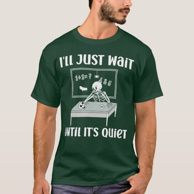 Ill Just Wait Until Its Quiet Halloween Teacher Me T-Shirt (Front)