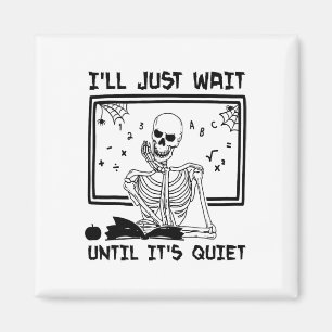 I'll Just Wait Until It's Quiet Skeleton Funny Tea Magnet