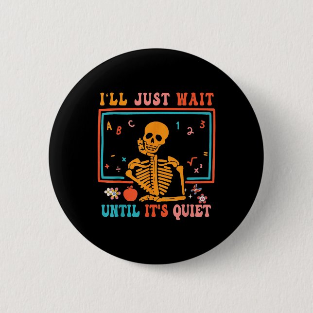 I'll Just Wait Until It's Quiet Skeleton Teacher H 6 Cm Round Badge (Front)