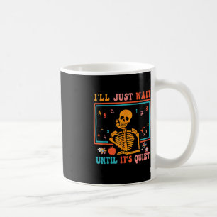 I'll Just Wait Until It's Quiet Skeleton Teacher H Coffee Mug