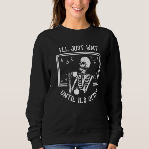 I'll Just Wait Until It's Quiet Skeleton Teacher H Sweatshirt
