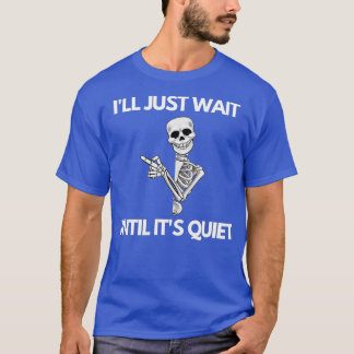 I'll Just Wait Until It's Quiet Skeleton Teacher H T-Shirt