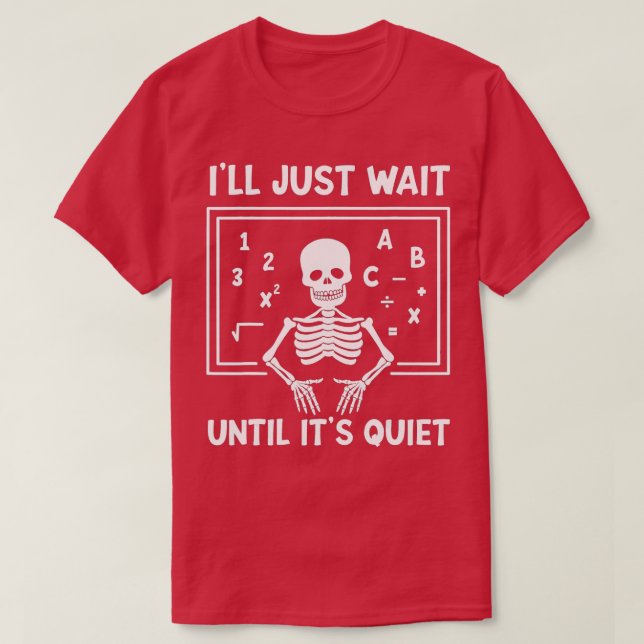 I'll Just Wait Until It's Quiet Skeleton Teacher H T-Shirt (Design Front)