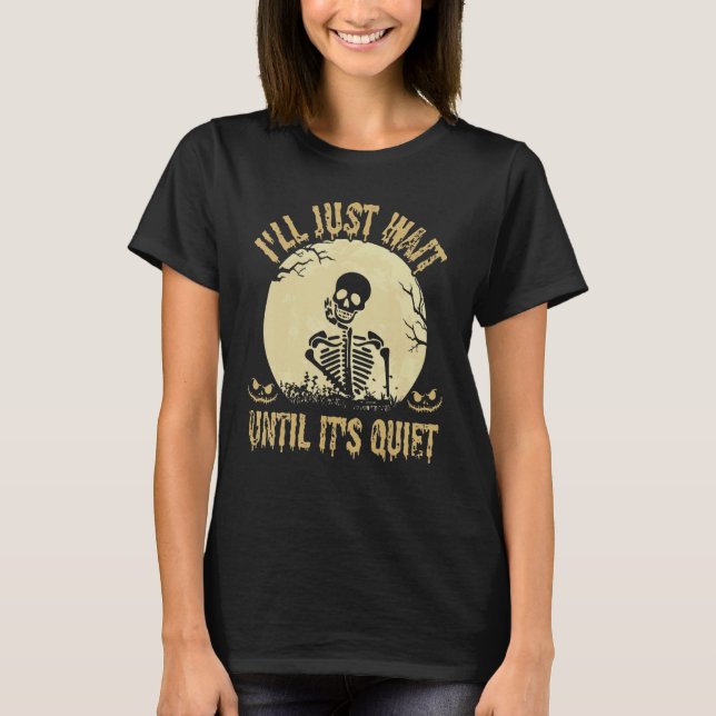 I'll Just Wait Until It's Quiet Skeleton Teacher H T-Shirt (Front)