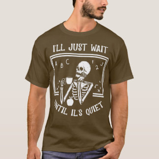 I'll Just Wait Until It's Quiet Skeleton Teacher H T-Shirt