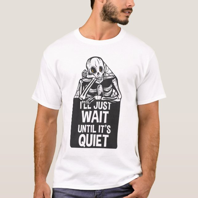 I'll Just Wait Until It's Quiet Skeleton Teacher T-Shirt (Front)