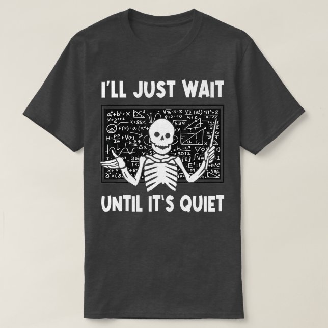 I'll Just Wait Until It's Quiet Skeleton Teacher   T-Shirt (Design Front)