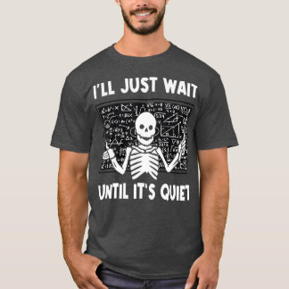I'll Just Wait Until It's Quiet Skeleton Teacher T-Shirt