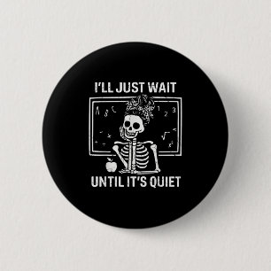 I'll Just Wait Until It's Quiet Skeleton Teacher W 6 Cm Round Badge