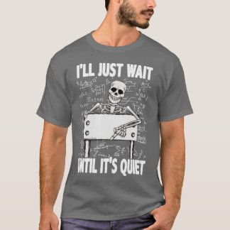 Ill just wait until its quiet T-Shirt