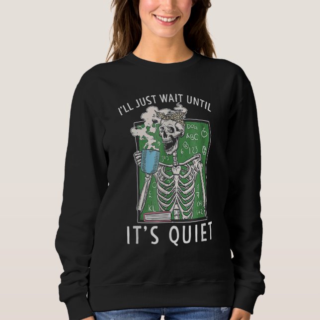 Ill Just Wait Until Its Quiet Teacher Lazy Hallowe Sweatshirt (Front)