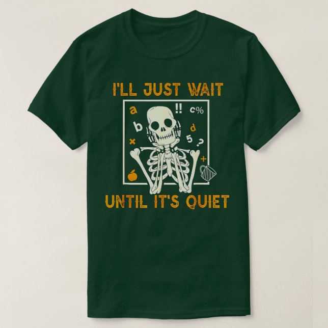 I'll Just Wait Until It's Quiet Teacher Skeleton H T-Shirt (Design Front)