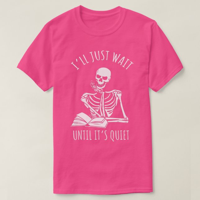 I'll Just Wait Until It's Quiet Teacher Skeleton  T-Shirt (Design Front)
