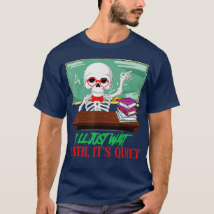 Ill Just Wait Until Its QuietTeacher Halloween Ske T-Shirt