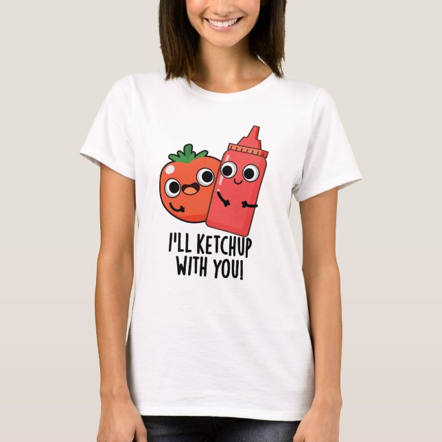 I'll Ketchup With You Funny Food Pun  T-Shirt (Front)