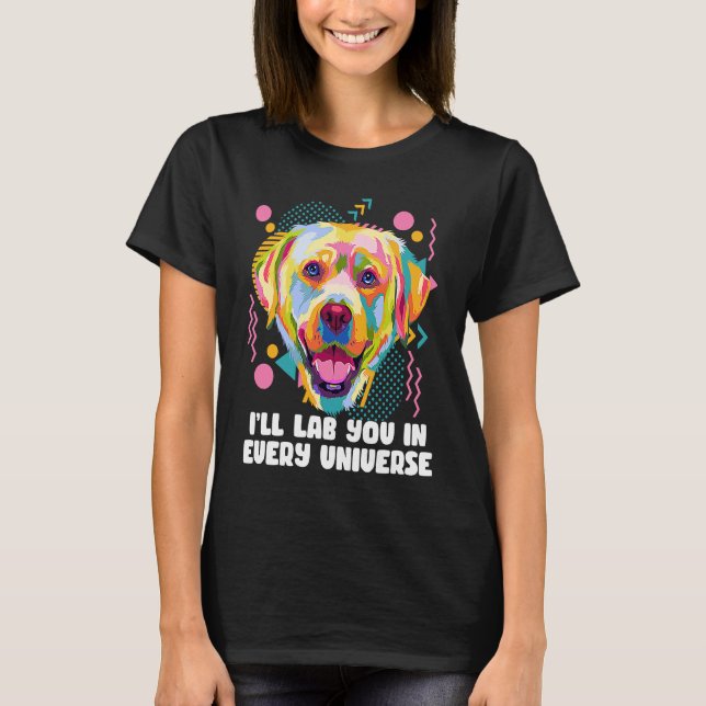 Ill Lab You in Every Universe Dog Dad Labrador Ret T-Shirt (Front)