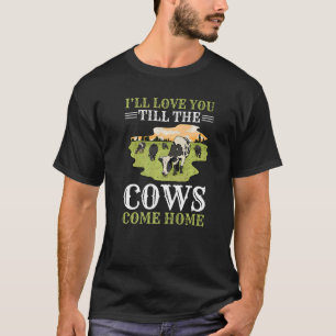 I'll Love You Till The Cows Come Home T-Shirt