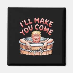 I'll Make You Come Legally Funny Trump Valentine R Magnet