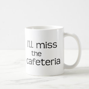 I'll Miss the Cafeteria - Funny Saying Coffee Mug