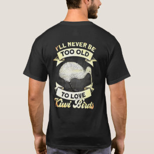 Ill Never Be Too Old To Love Kiwi Birds Bird T-Shirt