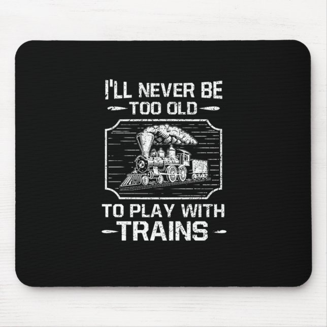 Ill Never Be Too Old To Play With Trains Mouse Pad (Front)