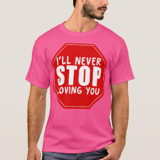 ill never stop loving you T-Shirt
