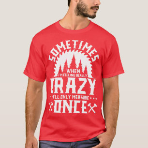 Ill only Measure Once wilderness axeman gift T-Shirt