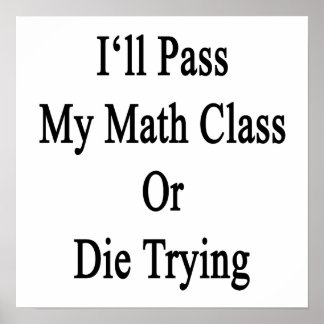 I'll Pass My Math Class Or Die Trying Poster