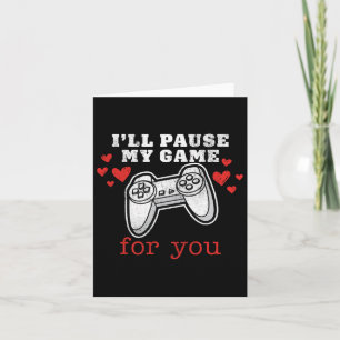 I'll Pause My Game For You Valentines  Card