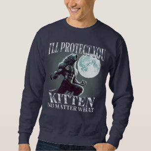 I'Ll Protect You Kitten No Matter What Alpha Wolf  Sweatshirt