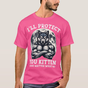 I'Ll Protect You Kitten No Matter What Alpha Wolf  T-Shirt