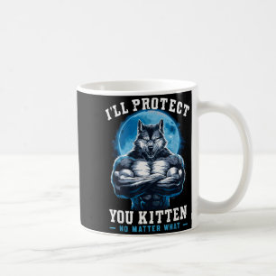 I'll Protect You Kitten No What Alpha Wolf Coffee Mug