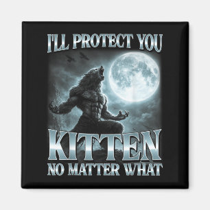 Ill Protect You Kitten What Funny Alpha Wolf Meme Magnet