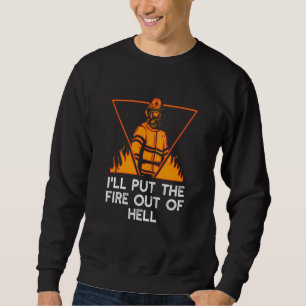 Ill Put the Fire Out of Hell Firefighter Humor Fir Sweatshirt