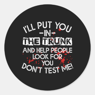 I'Ll Put You In The Trunk And Help People Look For Classic Round Sticker