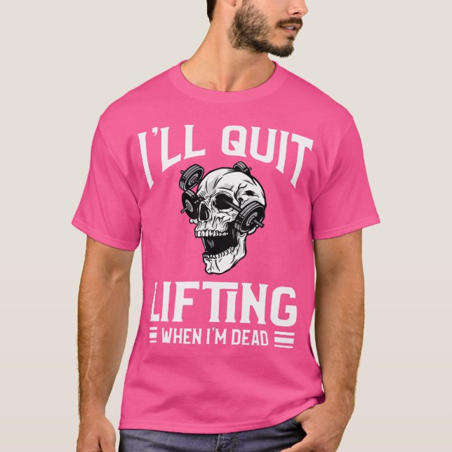 I'Ll Quit Lifting When I'M Dead Weightlifter Weigh T-Shirt (Front)