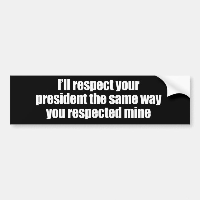 I'LL RESPECT YOUR PRESIDENT THE SAME WAY BUMPER STICKER (Front)