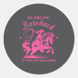 I'll Ride You Bareback If You're Hung Like A Horse Classic Round Sticker