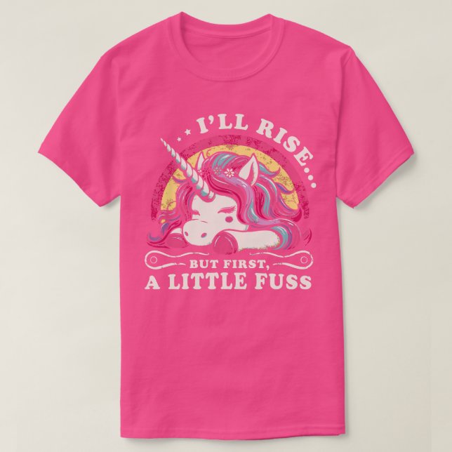 Ill Rise But First A Little Fuss Lazy Unicorn T-Shirt (Design Front)