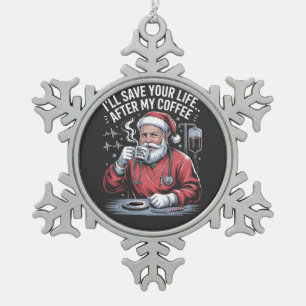 I'll Save Your Life After My Coffee Christmas Snowflake Pewter Christmas Ornament