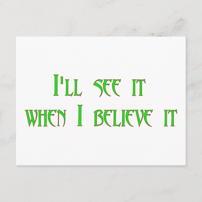 I'll see it when I believe it Postcard (Front)