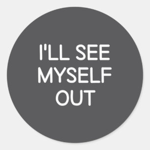 I'll See Myself Out, Funny, Jokes, Sarcastic Sayin Classic Round Sticker