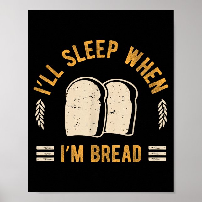 Ill Sleep When Bread Bakery Foodie Baker Carb Poster (Front)