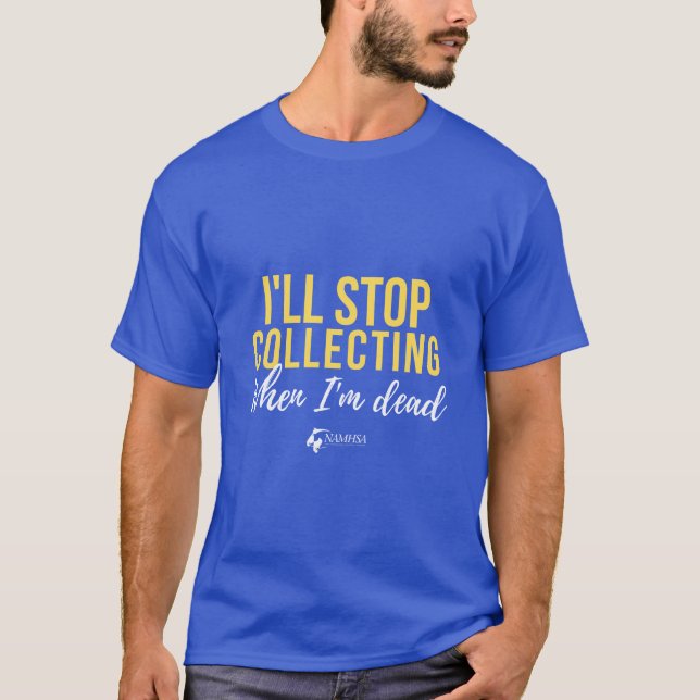I&#x27;ll Stop Collecting When I&#x27;m Dead (Yellow) T-Shirt (Front)