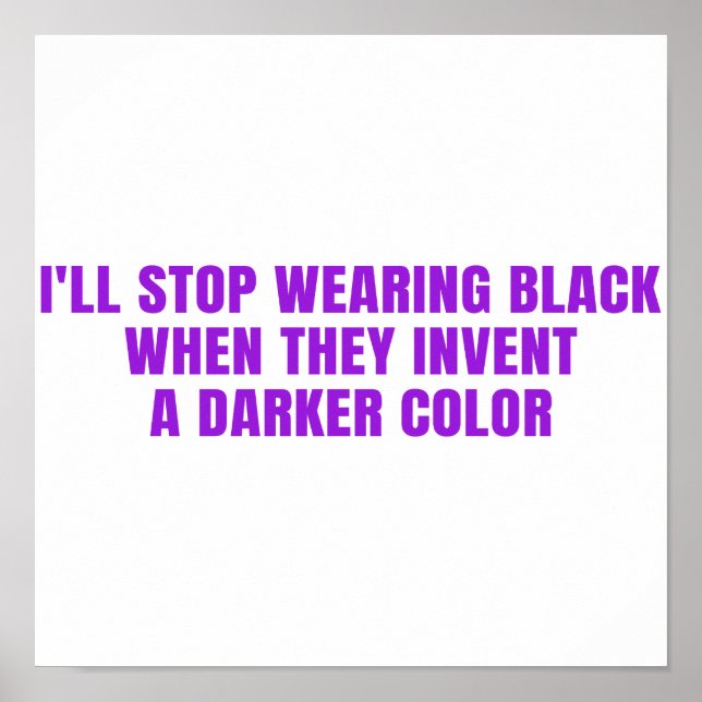 I'll Stop Wearing Black When They Invent a Darker Poster (Front)