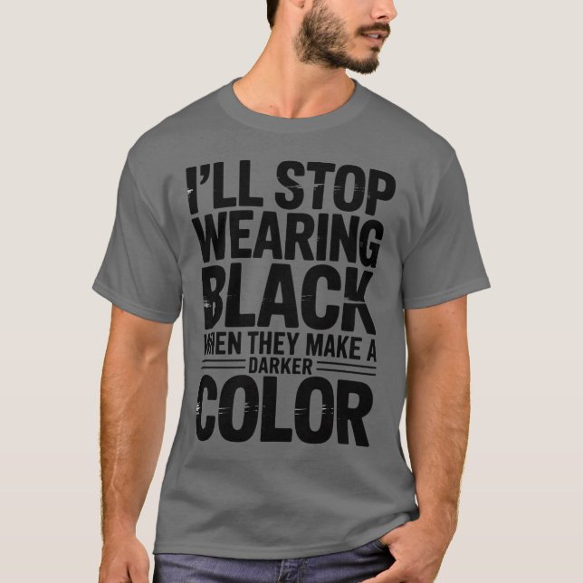 I'll Stop Wearing Black When They Make A Darker Co T-Shirt (Front)
