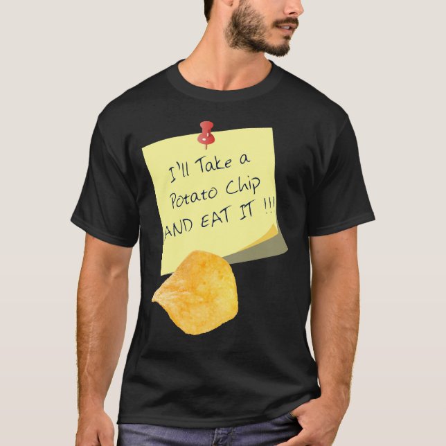 I'll Take A Potato Chip And Eat It!!! T-Shirt (Front)