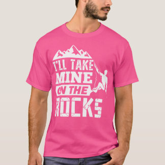 I'Ll Take Mine On The Rocks Funny Rock Climbing T-Shirt